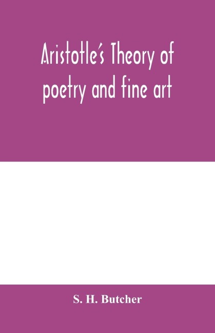 Aristotle's theory of poetry and fine art: with a critical text and translation of the Poetics
