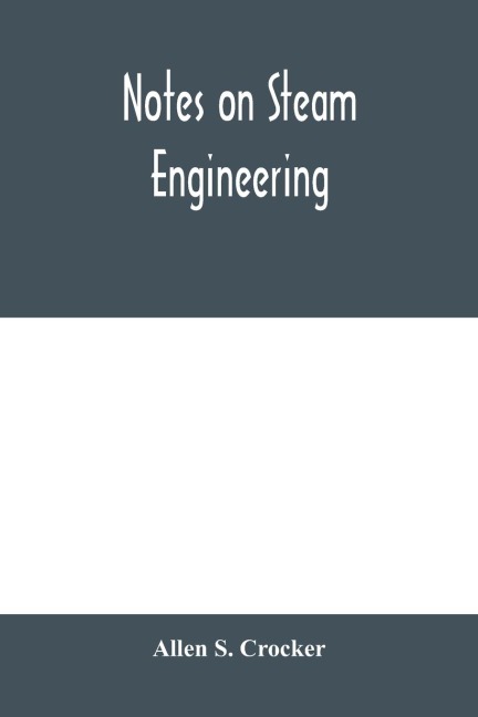 Notes on steam engineering, prepared for the use of students at the Rochester Athenaeum and Mechanics Institute, Rochester, N. Y