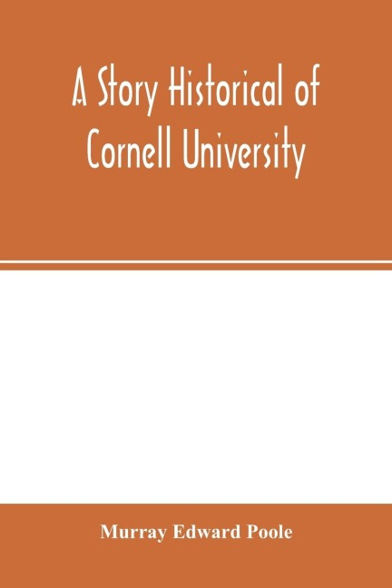 A story historical of Cornell University: with biographies of distinguished Cornellians