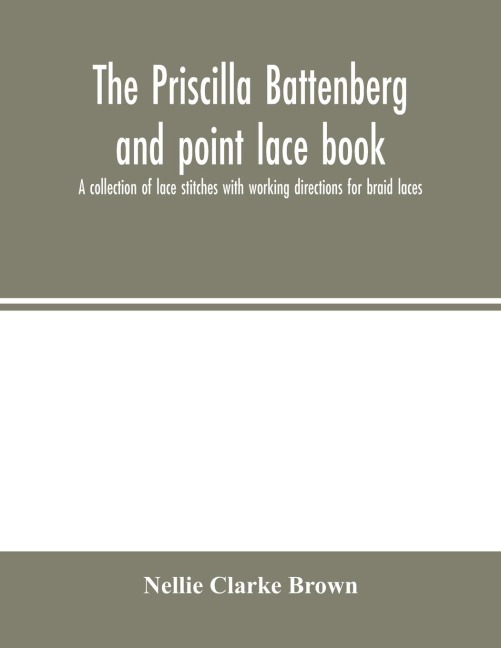 The Priscilla Battenberg and point lace book; a collection of lace stitches with working directions for braid laces