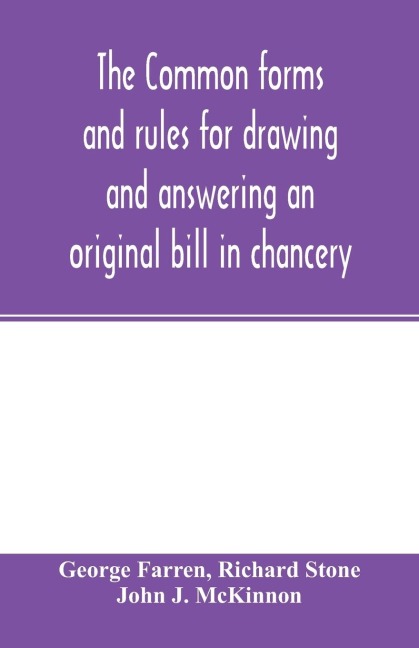 The Common forms and rules for drawing and answering an original bill in chancery: as directed and suggested by the new orders of court and reported cases