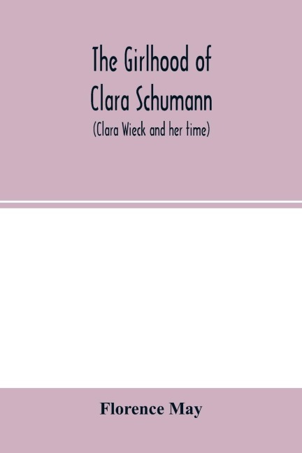 The girlhood of Clara Schumann (Clara Wieck and her time)