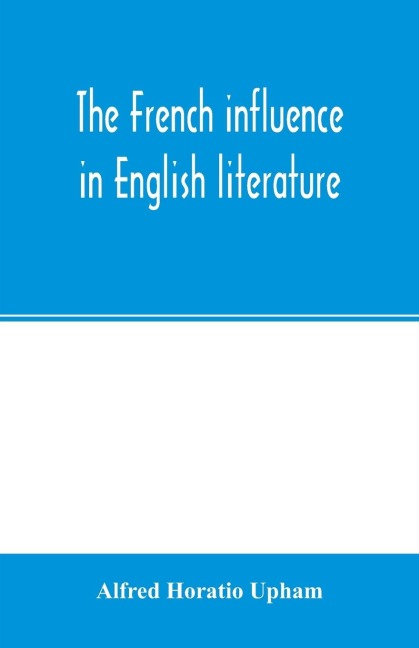 The French influence in English literature, from the accession of Elizabeth to the restoration