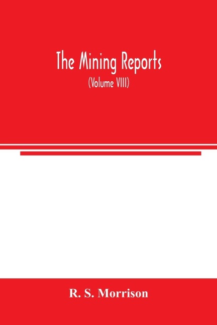 The mining reports: a series containing the cases on the law of mines found in the American and English reports, arranged alphabetically by subjects, with notes and references (Volume VIII)