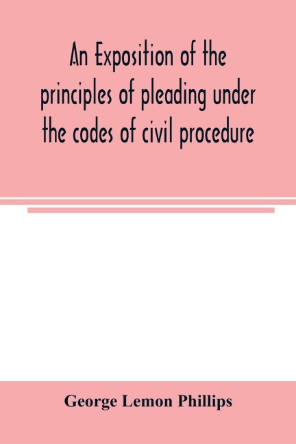 An exposition of the principles of pleading under the codes of civil procedure