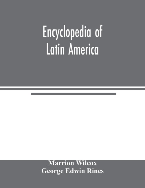 Encyclopedia of Latin America: dealing with the life, achievement, and national development of the countries of South and Central America, Mexico and Panama, the West Indies, and giving special information on commerce, industry, banking, finance, railway