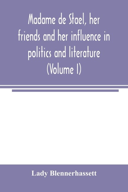 Madame de Stae¿l, her friends and her influence in politics and literature (Volume I)