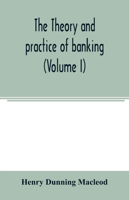 The theory and practice of banking (Volume I)