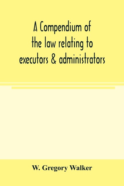 A compendium of the law relating to executors & administrators: with an appendix of statutes, annotated by means of references to the text