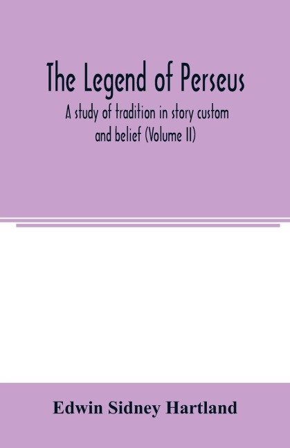The legend of Perseus: a study of tradition in story custom and belief (Vilume II)