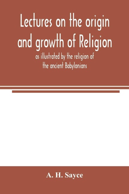 Lectures on the origin and growth of religion as illustrated by the religion of the ancient Babylonians