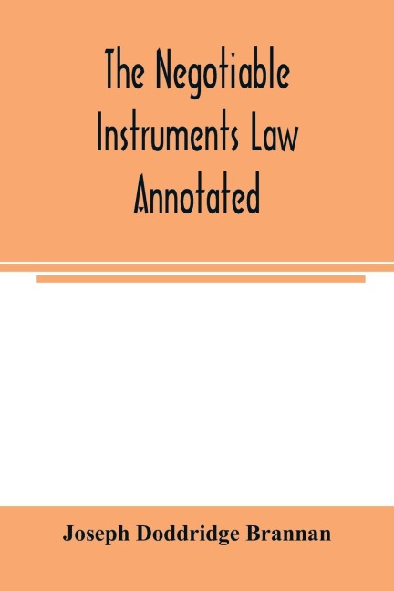 The negotiable instruments law annotated: with references to the English Bills of exchange act, and with the cases under the Negotiable instruments law, and the Bills of exchange act and comments thereon