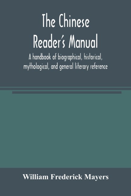 The Chinese readers manual: a handbook of biographical, historical, mythological, and general literary reference
