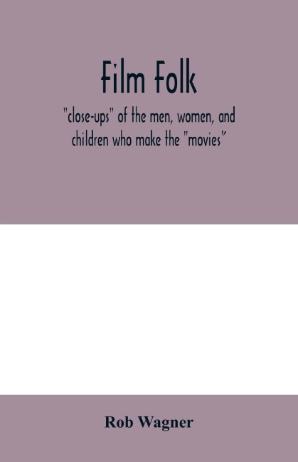 Film folk; close-ups of the men, women, and children who make the movies