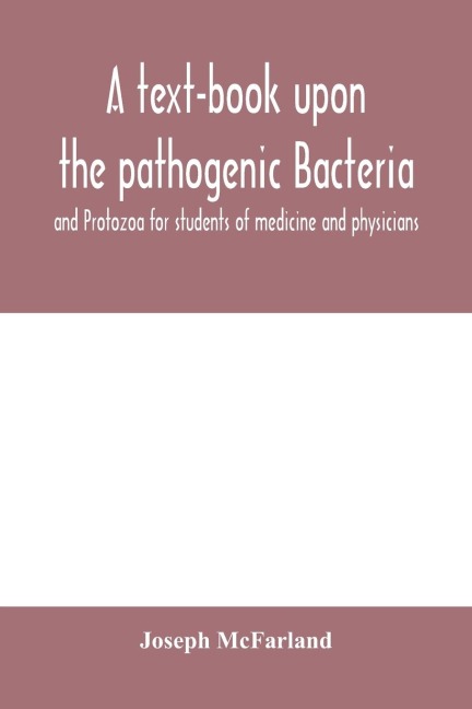 A text-book upon the pathogenic Bacteria and Protozoa for students of medicine and physicians