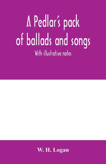 A pedlars pack of ballads and songs. With illustrative notes