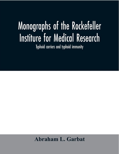 Monographs of the Rockefeller Institure for Medical Research; Typhoid carriers and typhoid immunity