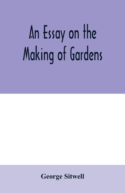 An essay on the making of gardens; being a study of old Italian gardens, of the nature of beauty, and the principles involved in garden design