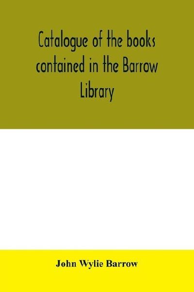 Catalogue of the books contained in the Barrow Library, to be sold at private sale at One Hundred & Forty-Nine Second Ave New York City