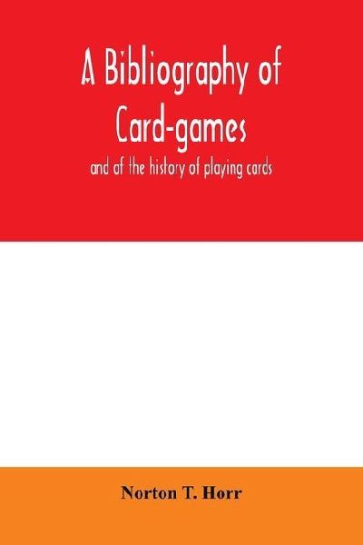 A bibliography of card-games and of the history of playing cards