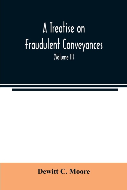A treatise on fraudulent conveyances: and creditors remedies at law and in equity, including a consideration of the provisions of the Bankruptcy law applicable to fraudulent transfers and the remedies therefor, and the procedure of trustees in bankruptc