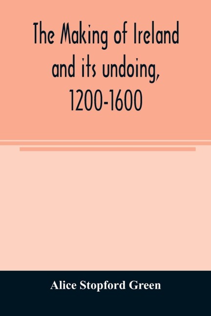 The making of Ireland and its undoing, 1200-1600