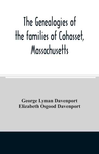 The genealogies of the families of Cohasset, Massachusetts: Compiled under the direction of the committee on town history