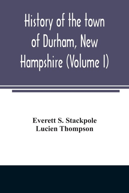 History of the town of Durham, New Hampshire: (Oyster River Plantation) with genealogical notes (Volume I)