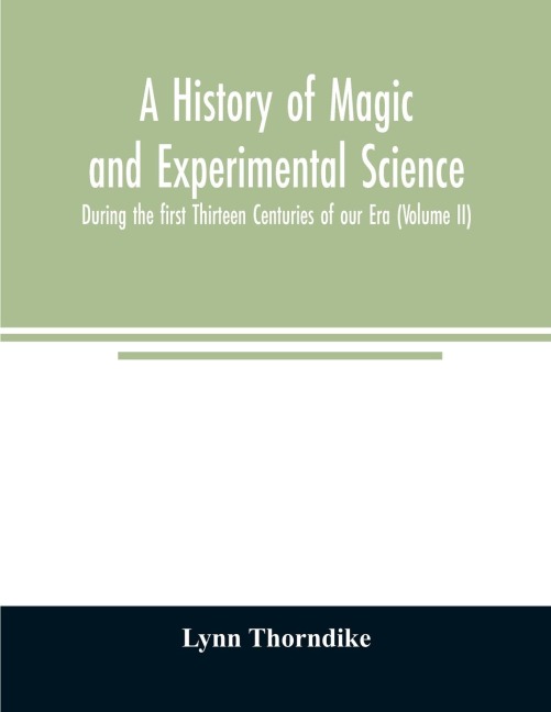 A history of magic and experimental science; During the first Thirteen Centuries of our Era (Volume II)