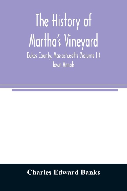 The history of Marthas Vineyard, Dukes County, Massachusetts (Volume II) Town Annals