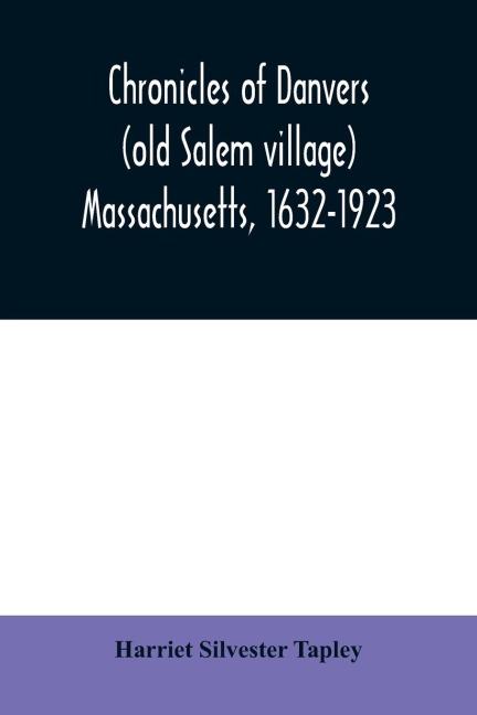 Chronicles of Danvers (old Salem village) Massachusetts, 1632-1923