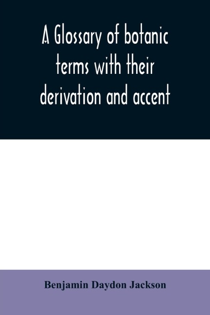 A glossary of botanic terms with their derivation and accent