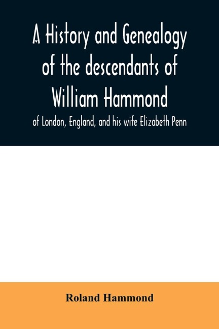 A history and genealogy of the descendants of William Hammond of London, England, and his wife Elizabeth Penn: through their son Benjamin of Sandwich and Rochester, Mass., 1600-1894