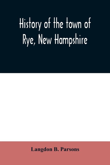 History of the town of Rye, New Hampshire: from its discovery and settlement to December 31, 1903