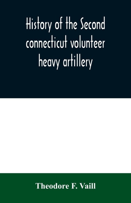 History of the Second connecticut volunteer heavy artillery. Originally the Nineteenth Connecticut vols