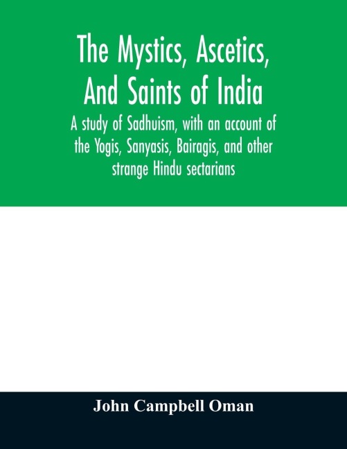 The mystics, ascetics, and saints of India: a study of Sadhuism, with an account of the Yogis, Sanyasis, Bairagis, and other strange Hindu sectarians