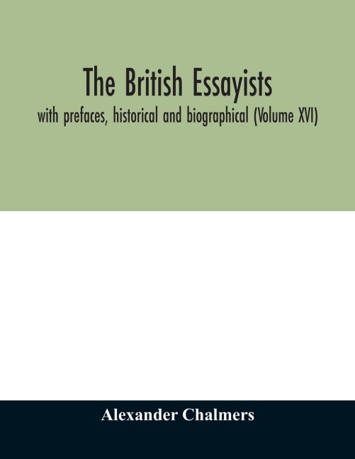 The British essayists: with prefaces, historical and biographical (Volume XVI)