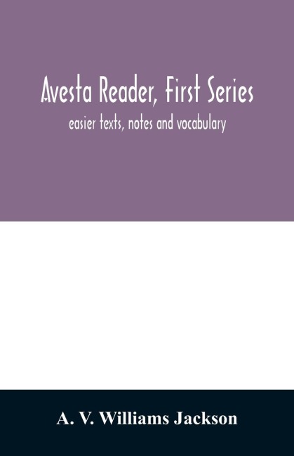 Avesta reader, first series: easier texts, notes and vocabulary