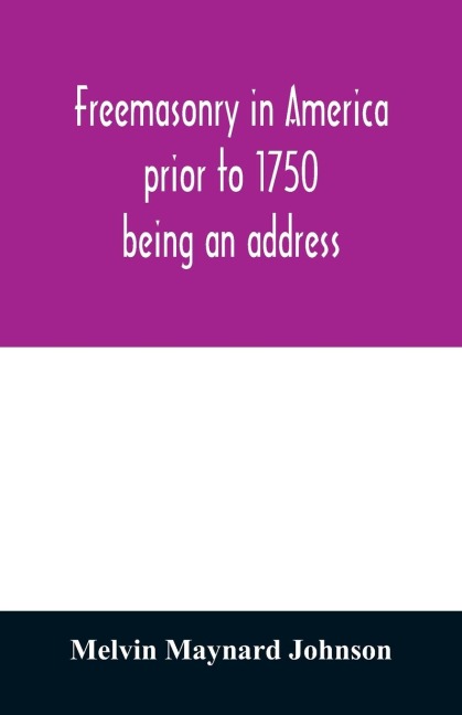 Freemasonry in America prior to 1750; being an address