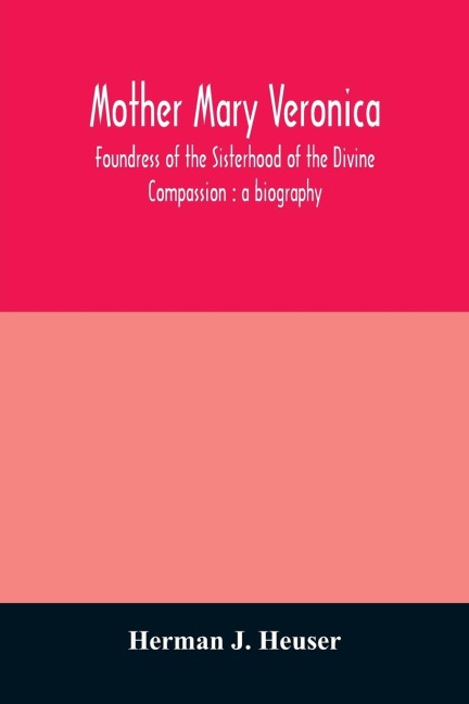 Mother Mary Veronica, foundress of the Sisterhood of the Divine Compassion: a biography