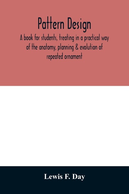 Pattern design; a book for students, treating in a practical way of the anatomy, planning & evolution of repeated ornament