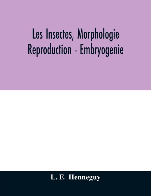 Les insectes, morphologie - reproduction - embryogenie