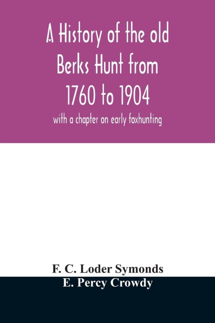 A history of the old Berks Hunt from 1760 to 1904: with a chapter on early foxhunting