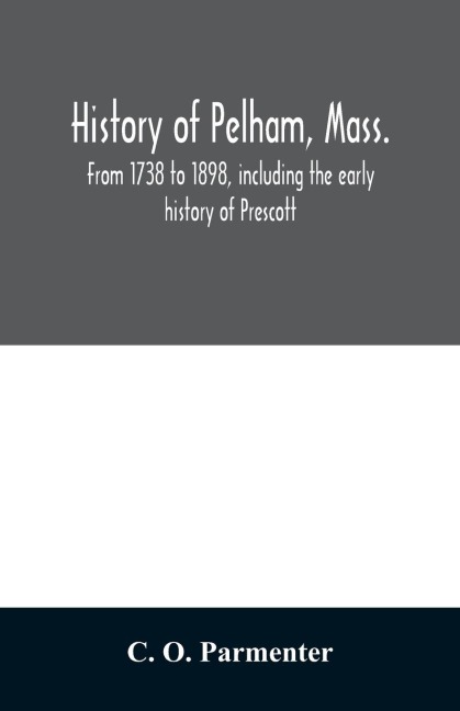 History of Pelham, Mass.: from 1738 to 1898, including the early history of Prescott