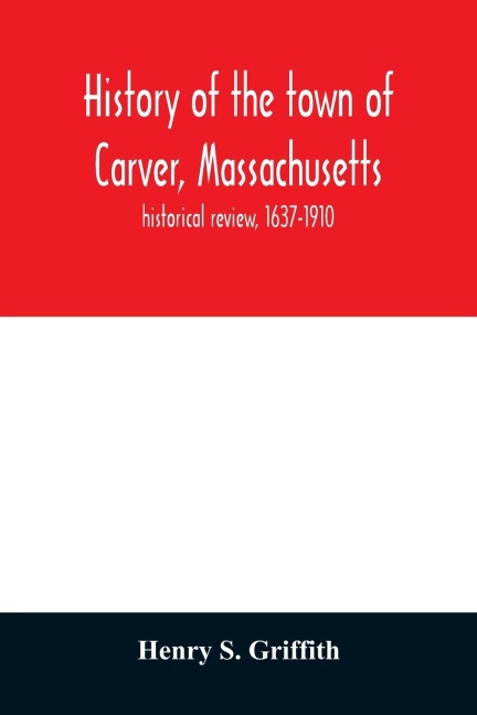 History of the town of Carver, Massachusetts: historical review, 1637-1910