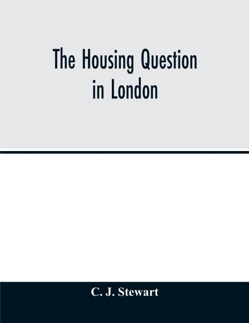The housing question in London. Being an account of the housing work done by the Metropolitan Board of Works and the London County Council, between the years 1855 and 1900, with a summary of the acts of Parliament under which they have worked