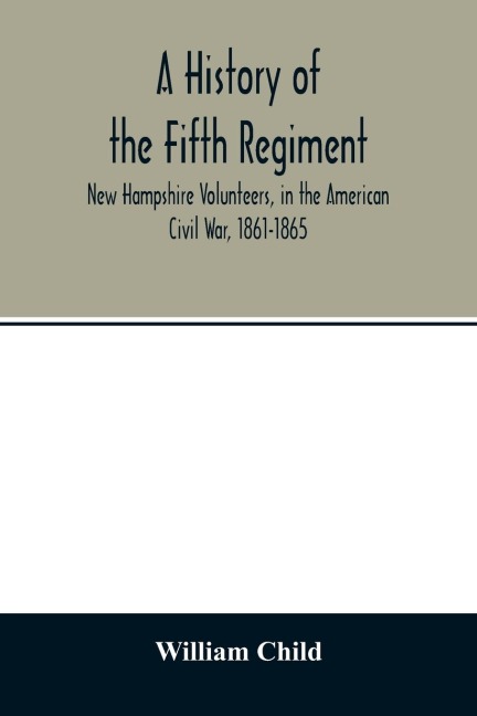 A history of the Fifth Regiment, New Hampshire Volunteers, in the American Civil War, 1861-1865