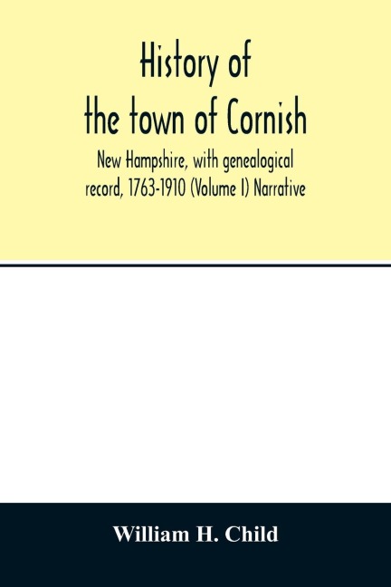 History of the town of Cornish, New Hampshire, with genealogical record, 1763-1910 (Volume I) Narrative