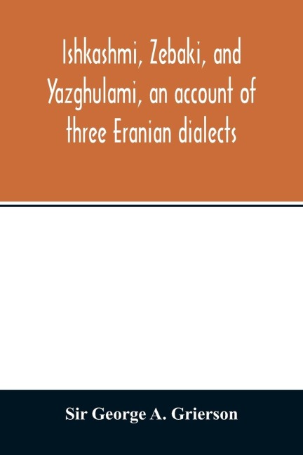 Ishkashmi, Zebaki, and Yazghulami, an account of three Eranian dialects