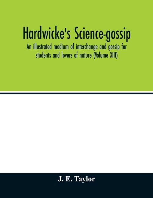 Hardwickes science-gossip: an illustrated medium of interchange and gossip for students and lovers of nature (Volume XIII)